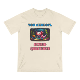 You Axolotl Stupid Questions T-shirt