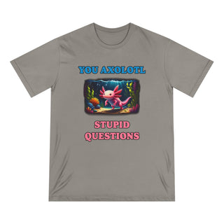 You Axolotl Stupid Questions T-shirt
