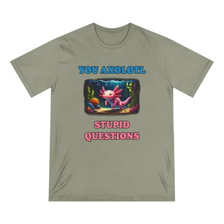 You Axolotl Stupid Questions T-shirt