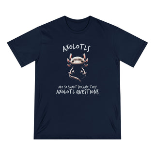 AXOLOTLS ARE SO SMART BECAUSE THEY AXOLOTL QUESTIONS T-SHIRT