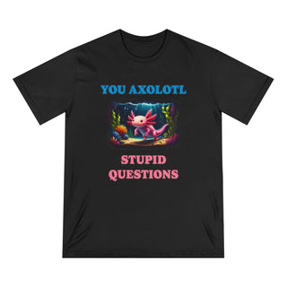 You Axolotl Stupid Questions T-shirt