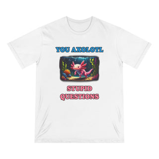 You Axolotl Stupid Questions T-shirt