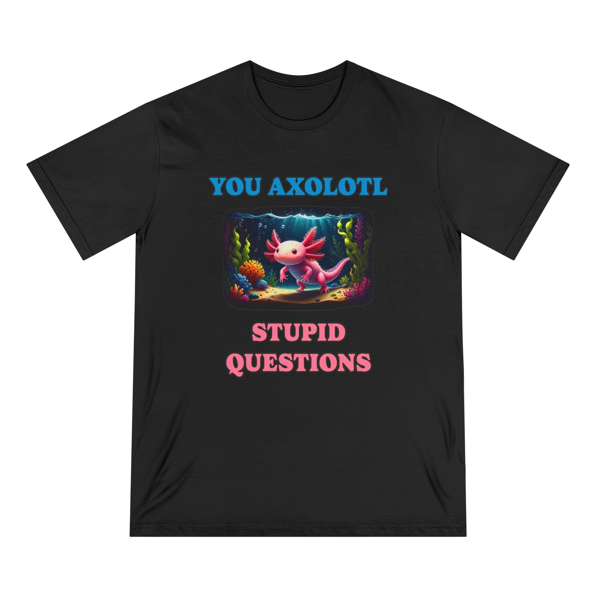 ourAXO You Axolotl Stupid Questions 100% organic cotton axolotl t-shirt sustainable fashion